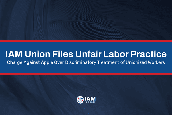 Image for article: IAM Union Files Unfair Labor Practice Charge Against Apple Over Discriminatory Treatment of Unionized Workers